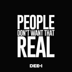 Dee-1 - People Don’t Want That Real